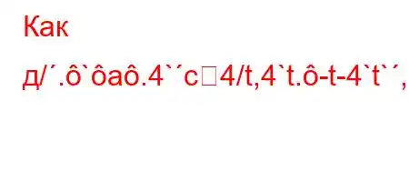 Как д/.`a.4`c4/t,4`t.-t-4`t`,/4-,4,`4,4/t.4a-t.O